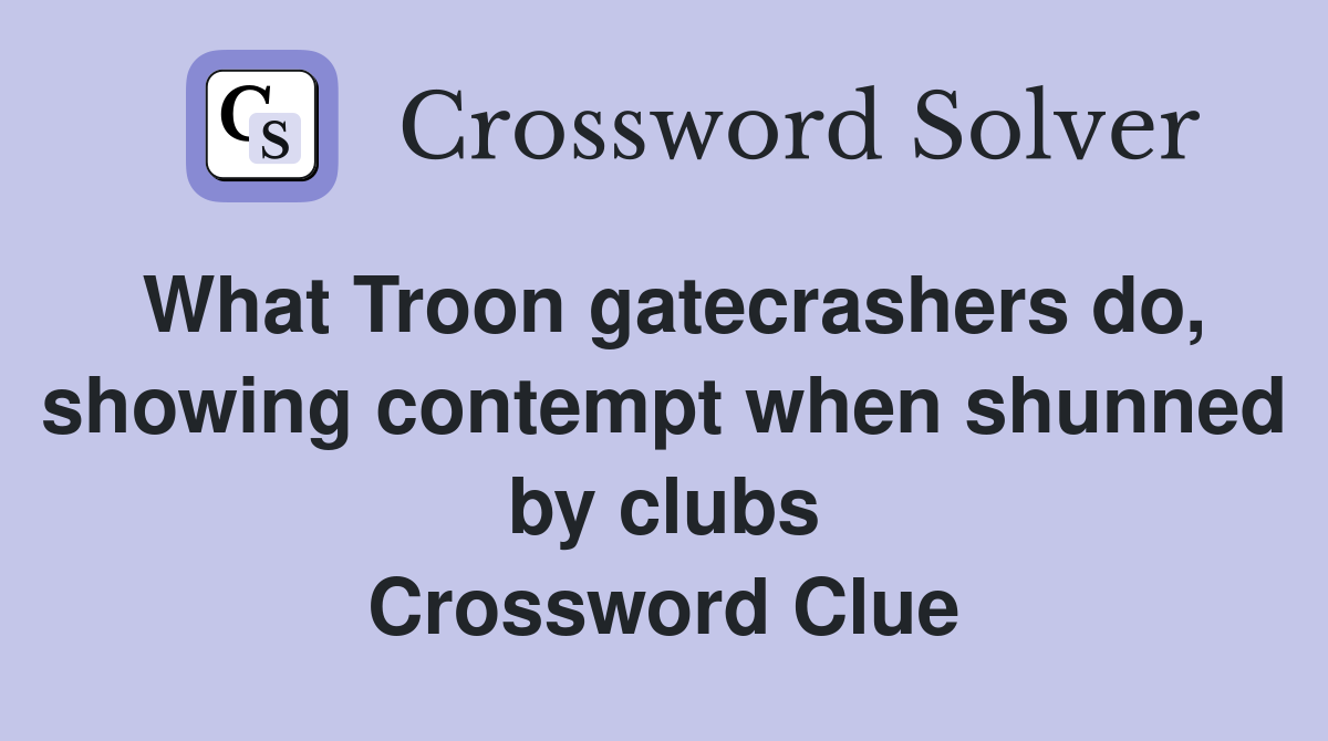 What Troon gatecrashers do, showing contempt when shunned by clubs